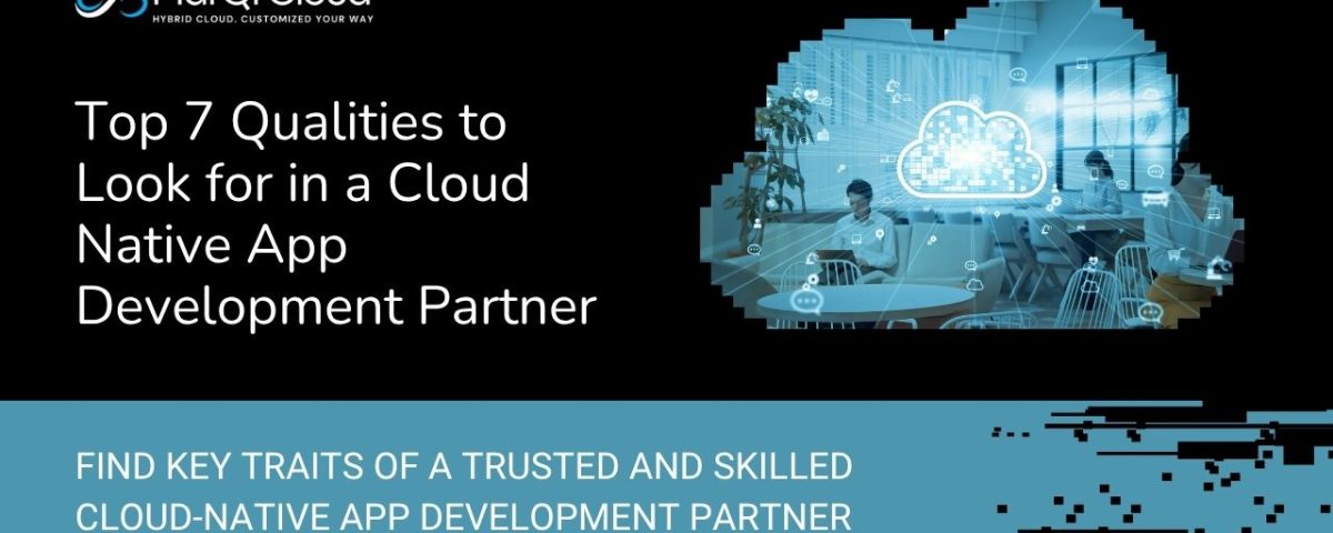 Top Qualities To Look For In A Cloud Native App Development Partner