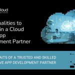 Top Qualities To Look For In A Cloud Native App Development Partner