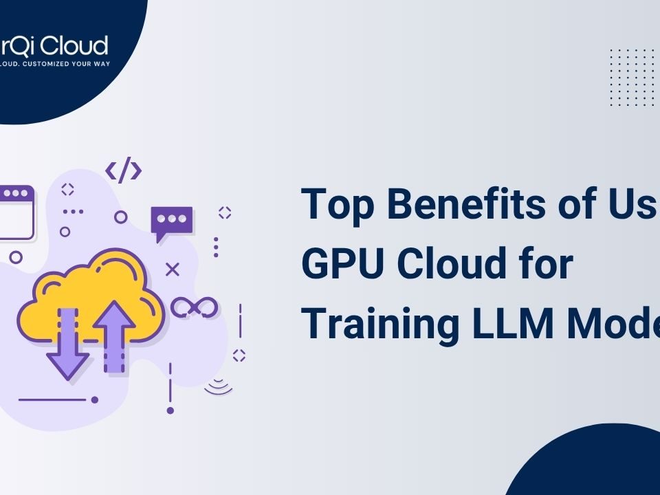Top Benefits Of Using GPU Cloud For Training LLM Models