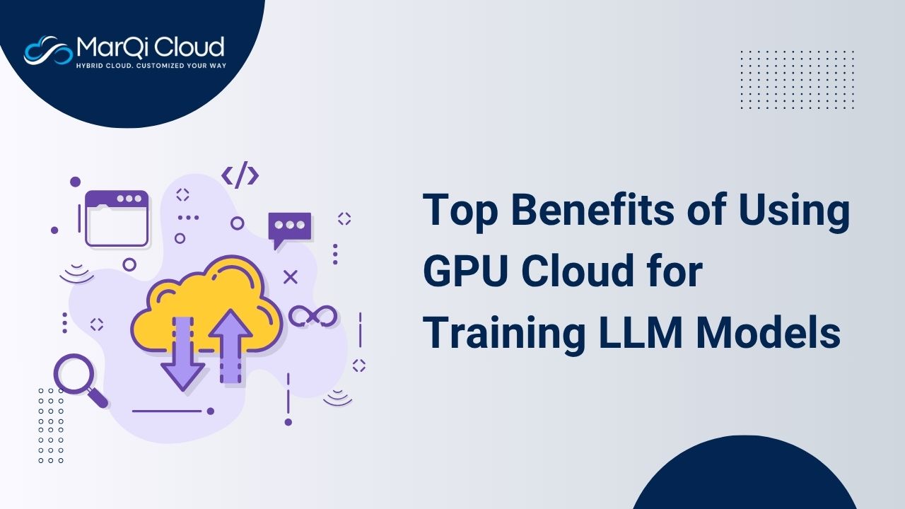 Top Benefits of Using GPU Cloud for Training LLM Models
