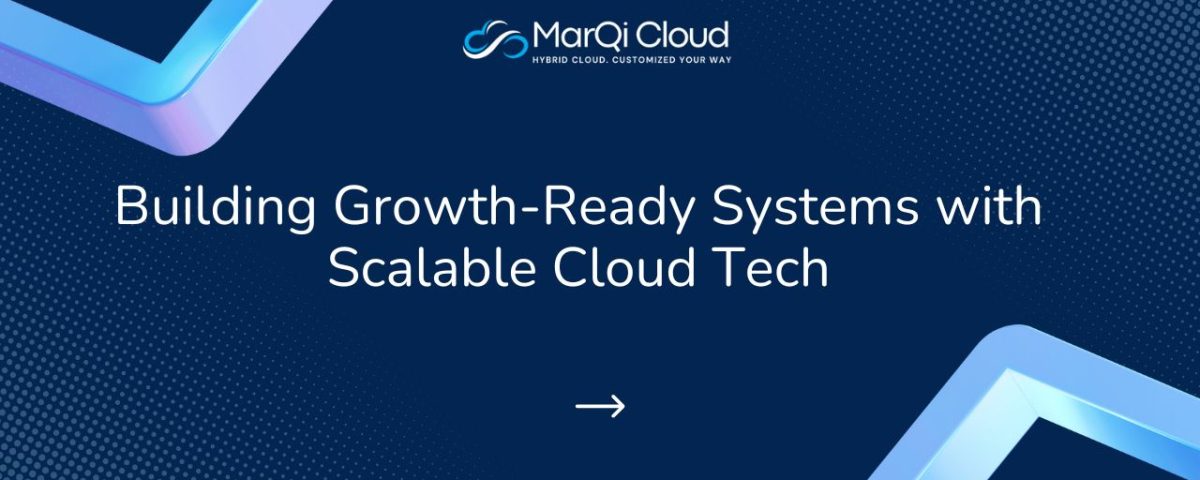 Infographic titled “Building Growth-Ready Systems with Scalable Cloud Tech” from MarQi Cloud, the open source hybrid cloud provider in Alpharetta, Georgia.