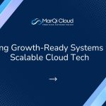 Infographic titled “Building Growth-Ready Systems with Scalable Cloud Tech” from MarQi Cloud, the open source hybrid cloud provider in Alpharetta, Georgia.