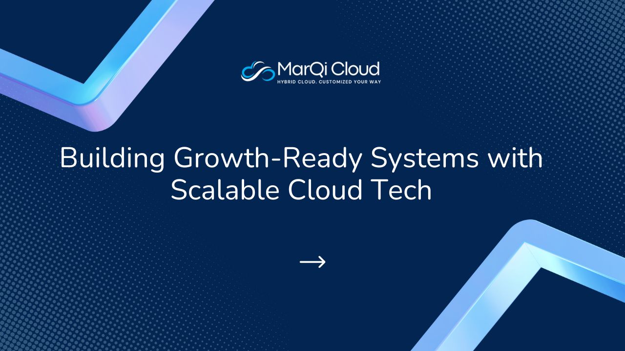 Building Growth-Ready Systems with Scalable Cloud Tech